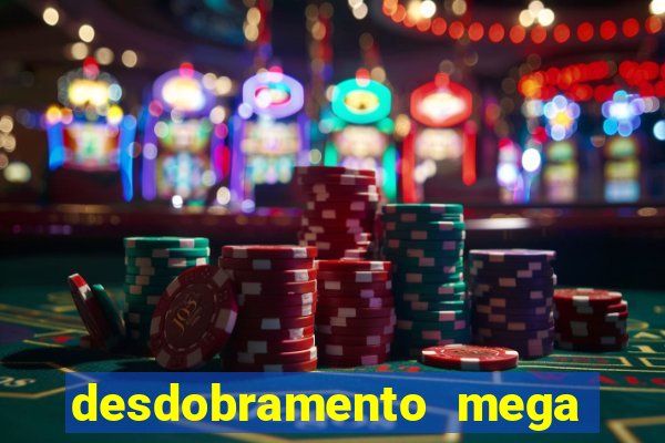 desdobramento mega sena 28 dezenas
